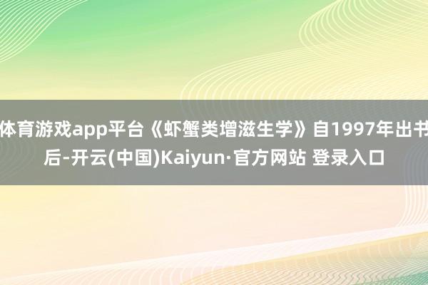体育游戏app平台《虾蟹类增滋生学》自1997年出书后-开云(中国)Kaiyun·官方网站 登录入口