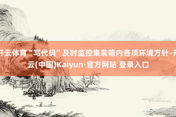 开云体育“写代码”及时监控集装箱内各项环境方针-开云(中国)Kaiyun·官方网站 登录入口