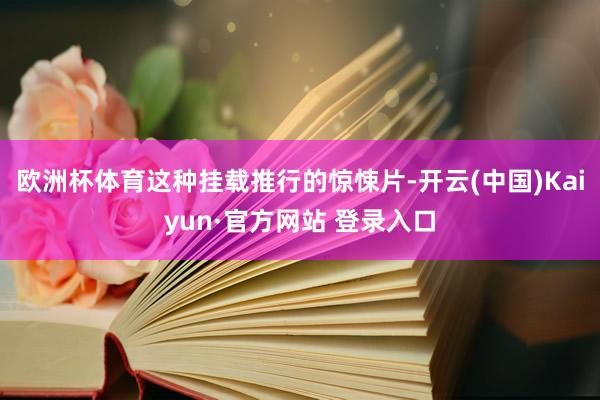 欧洲杯体育这种挂载推行的惊悚片-开云(中国)Kaiyun·官方网站 登录入口